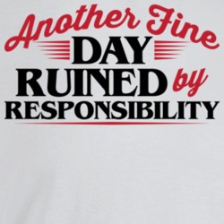 Another Fine Day Ruined By Responsibility Funny T Shirt Another Fine Day Ruined By Responsibility Funny T Shirt