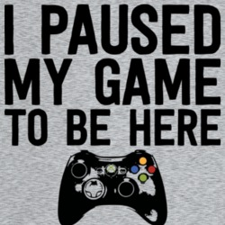 I Paused My Game To Be Here Controller Funny Gamer Video Game Fan T Sh I Paused My Game To Be Here Controller Funny Gamer Video Game Fan T Sh
