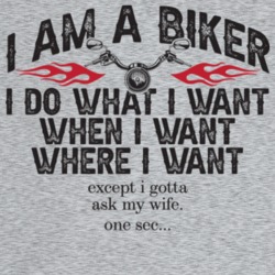 I Am A Biker I Do What I Want Except I Gotta Ask My Wife Funny T Shirt I Am A Biker I Do What I Want Except I Gotta Ask My Wife Funny T Shirt