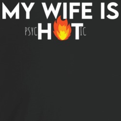 My Wife Is Hot Psychotic Spouse Funny Couples T Shirt My Wife Is Hot Psychotic Spouse Funny Couples T Shirt