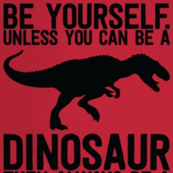 Always Be Yourself Unless You Can Be A Dinosaur Funny Science Geek T S Always Be Yourself Unless You Can Be A Dinosaur Funny Science Geek T S