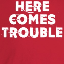 Here Comes Trouble Funny Troublemaker T Shirt Here Comes Trouble Funny Troublemaker T Shirt