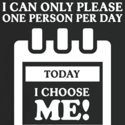 I Can Only Please One Person Per Day Today I Choose Me Funny Self Care I Can Only Please One Person Per Day Today I Choose Me Funny Self Care