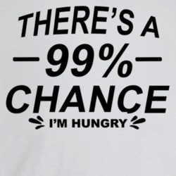 There's A 99 Percent Chance I'm Hungry Funny Food Lovers T Shirt There's A 99 Percent Chance I'm Hungry Funny Food Lovers T Shirt