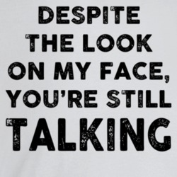 Despite The Look On My Face You're Still Talking Funny Sarcastic T Shi Despite The Look On My Face You're Still Talking Funny Sarcastic T Shi