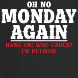 Oh No Monday Again Who Cares I'm Retired Funny Retirement T Shirt Oh No Monday Again Who Cares I'm Retired Funny Retirement T Shirt