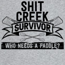 Shit Creek Survivor Who Needs A Paddle Funny T Shirt Shit Creek Survivor Who Needs A Paddle Funny T Shirt