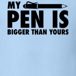My Pen Is Bigger Than Yours Funny Writer Poet Writing Fan T Shirt My Pen Is Bigger Than Yours Funny Writer Poet Writing Fan T Shirt