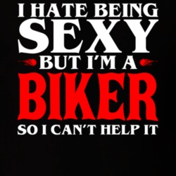 I Hate Being Sexy But I'm A Biker So I Can Help It Motorcycle Rider Fa I Hate Being Sexy But I'm A Biker So I Can Help It Motorcycle Rider Fa