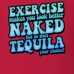 Exercise Makes You Looked Better Naked So Does Tequila Funny Drinking Exercise Makes You Looked Better Naked So Does Tequila Funny Drinking