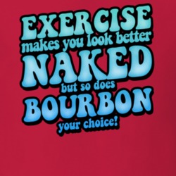 Exercise Makes You Looked Better Naked So Does Bourbon Funny Drinking Exercise Makes You Looked Better Naked So Does Bourbon Funny Drinking