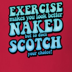 Exercise Makes You Looked Better Naked So Does Scotch Funny Drinking T Exercise Makes You Looked Better Naked So Does Scotch Funny Drinking T