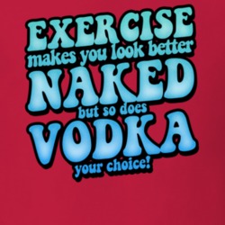 Exercise Makes You Looked Better Naked So Does Vodka Funny Drinking T Exercise Makes You Looked Better Naked So Does Vodka Funny Drinking T