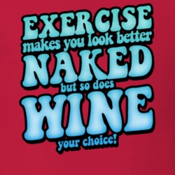 Exercise Makes You Looked Better Naked So Does Wine Funny Drinking T S Exercise Makes You Looked Better Naked So Does Wine Funny Drinking T S
