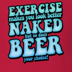 Exercise Makes You Looked Better Naked So Does Beer Funny Drinking T S Exercise Makes You Looked Better Naked So Does Beer Funny Drinking T S