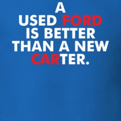I Used Ford Is Better Than A New Carter Political T Shirt I Used Ford Is Better Than A New Carter Political T Shirt