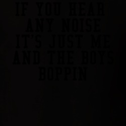 If You Hear Any Noise It's Just Me And The Boys Boppin Dave T Shirt If You Hear Any Noise It's Just Me And The Boys Boppin Dave T Shirt
