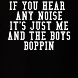 If You Hear Any Noise It's Just Me And The Boys Boppin T Shirt If You Hear Any Noise It's Just Me And The Boys Boppin T Shirt