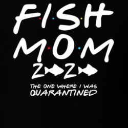 Fish Mom 2020 The One Where I Was Quarantined Pet Owner T Shirt Fish Mom 2020 The One Where I Was Quarantined Pet Owner T Shirt