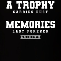 A Trophy Carries Dust Memories Last Forever May Lou Retton Quote T Shi A Trophy Carries Dust Memories Last Forever May Lou Retton Quote T Shi