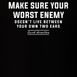 Make Sure Your Own Worst Enemy Doesnt Live Between Your Own Two Ears L Make Sure Your Own Worst Enemy Doesnt Live Between Your Own Two Ears L