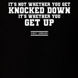 Not Whether You Get Knocked Down Its Wether You Get Up Vince Lombardi Not Whether You Get Knocked Down Its Wether You Get Up Vince Lombardi