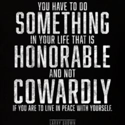 Do Something In Your Life Honorable Not Cowardly Larry Brown Quote T S Do Something In Your Life Honorable Not Cowardly Larry Brown Quote T S