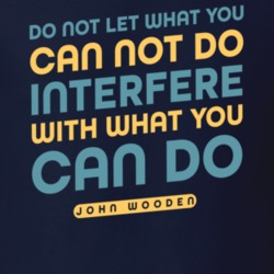Don't Let What You Can Not Do Interfere With What You Can Do John Wood Don't Let What You Can Not Do Interfere With What You Can Do John Wood