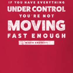 If You Have Everything Under Control Youre Not Moving Fast Enough Mari If You Have Everything Under Control Youre Not Moving Fast Enough Mari