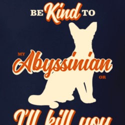 Be Kind To My Abyssinian Or I'll Kill You Pet Cat Owner T Shirt Be Kind To My Abyssinian Or I'll Kill You Pet Cat Owner T Shirt