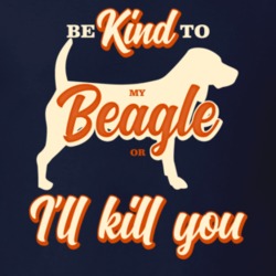 Be Kind To My Beagle Or I'll Kill You Pet Dog Owner T Shirt Be Kind To My Beagle Or I'll Kill You Pet Dog Owner T Shirt