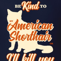 Be Kind To My American Shorthair Or I'll Kill You Pet Cat Owner T Shir Be Kind To My American Shorthair Or I'll Kill You Pet Cat Owner T Shir