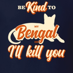 Be Kind To My Bengal Or I'll Kill You Pet Cat Owner T Shirt Be Kind To My Bengal Or I'll Kill You Pet Cat Owner T Shirt