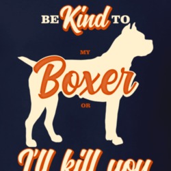 Be Kind To My Boxer Or I'll Kill You Pet Dog Owner T Shirt Be Kind To My Boxer Or I'll Kill You Pet Dog Owner T Shirt