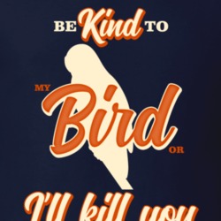 Be Kind To My Bird Or I'll Kill You Pet Owner T Shirt Be Kind To My Bird Or I'll Kill You Pet Owner T Shirt