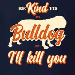 Be Kind To My English Bulldog Or I'll Kill You Pet Dog Owner T Shirt Be Kind To My English Bulldog Or I'll Kill You Pet Dog Owner T Shirt