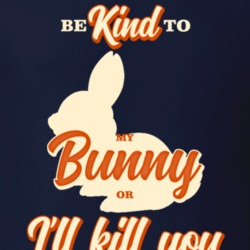 Be Kind To My Bunny Or I'll Kill You Pet Owner T Shirt Be Kind To My Bunny Or I'll Kill You Pet Owner T Shirt