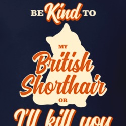 Be Kind To My British Shorthair Or I'll Kill You Pet Cat Owner T Shirt Be Kind To My British Shorthair Or I'll Kill You Pet Cat Owner T Shirt