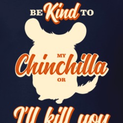 Be Kind To My Chinchilla Or I'll Kill You Pet Owner T Shirt Be Kind To My Chinchilla Or I'll Kill You Pet Owner T Shirt