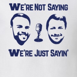 Were Not Saying Were Just Saying Podcast T Shirt Were Not Saying Were Just Saying Podcast T Shirt