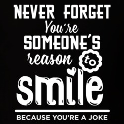 You're Someone's Reason To Smile Because You're A Joke Funny Sarcastic You're Someone's Reason To Smile Because You're A Joke Funny Sarcastic