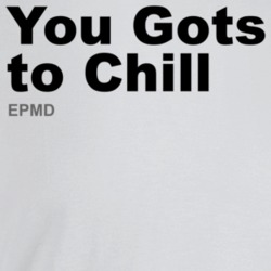 You Gots To Chill Epmd Best 80s Rap Songs T Shirt You Gots To Chill Epmd Best 80s Rap Songs T Shirt