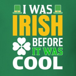 I Was Irish Before It St Patricks Day T Shirt I Was Irish Before It St Patricks Day T Shirt