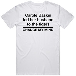 Carole Baskin Fed Her Husband To The Tigers Change My Mind Tiger King Classic Cotton Unisex T Shirt