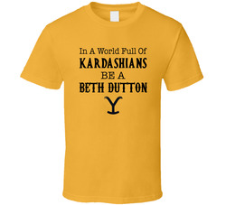 In A World Full Of Kardashians Be A Beth Dutton Yellowstone Tv Classic Cotton Unisex T Shirt