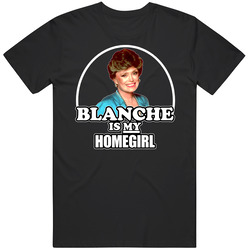 Blanche Is My Homegirl Golden Girls Funny Cotton Unisex T Shirt Blanche Is My Homegirl Golden Girls Funny Cotton Unisex T Shirt