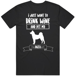 I Just Want To Drink Wine And Pet My Akita Dog Owner Cute Cotton Unisex T Shirt
