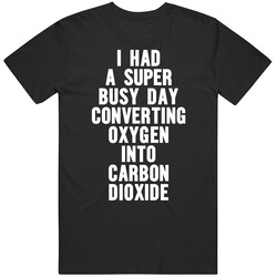 I Had A Super Busy Day Converting Oxygen Into Carbon Dioxide Vintage T Shirt