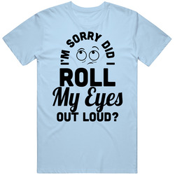 I'm Sorry Did I Roll My Eyes Vintage T Shirt