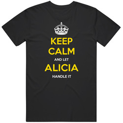 Keep Calm And Let Alicia Handle It Cool Custom Name Vintage T Shirt